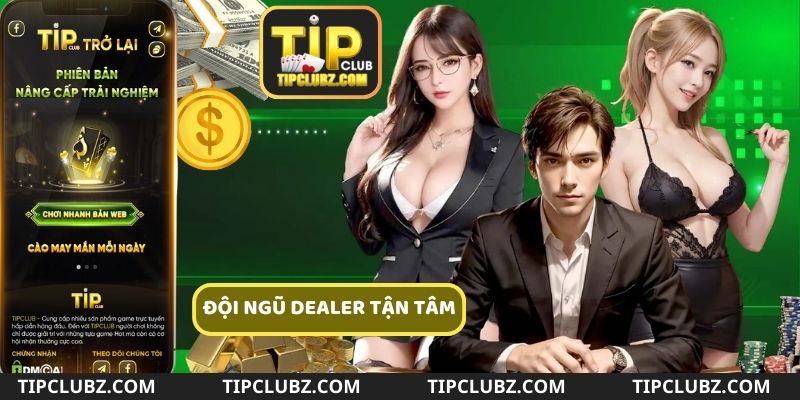 Đến với Tipclub, bạn sẽ tận mắt được chứng kiến các dealer thật