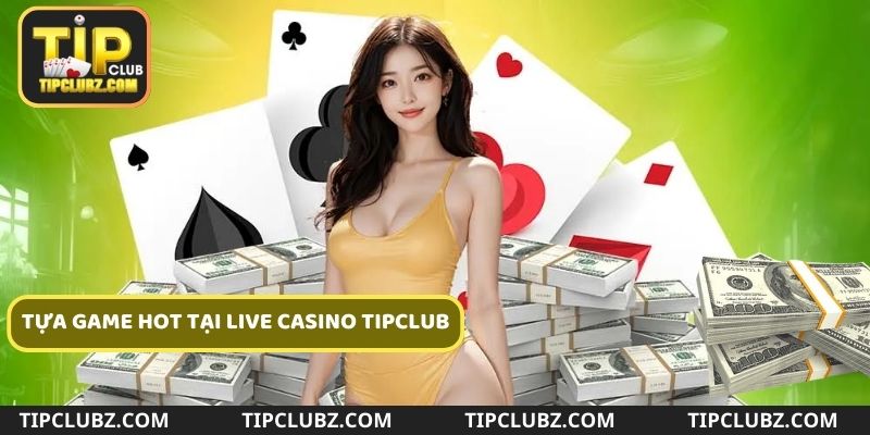 Một số tựa game HOT được nhiều người yêu thích tại Live casino Tipclub