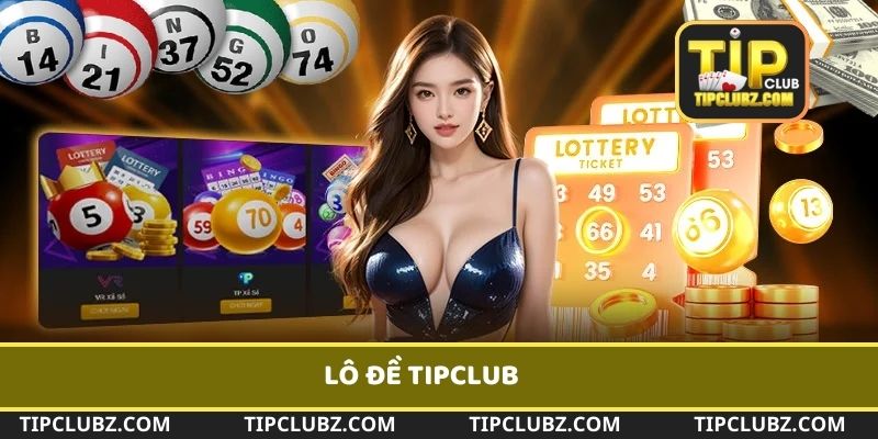 Lô đề tại Tipclub từ lâu đã trở thành sự lựa chọn ưu tiên của nhiều người