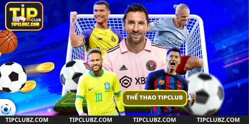 Thể thao Tipclub là nơi mà bạn sẽ được thỏa sức khám phá