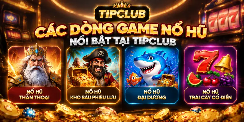 Các Dòng Game Nổ Hũ Nổi Bật Tại TIPCLUB