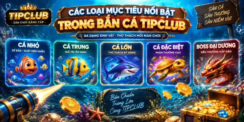 Các Loại Mục Tiêu Nổi Bật Trong Bắn Cá TIPCLUB
