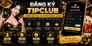 Đăng Ký TIPCLUB – Hướng Dẫn Tạo Tài Khoản Nhanh Chóng