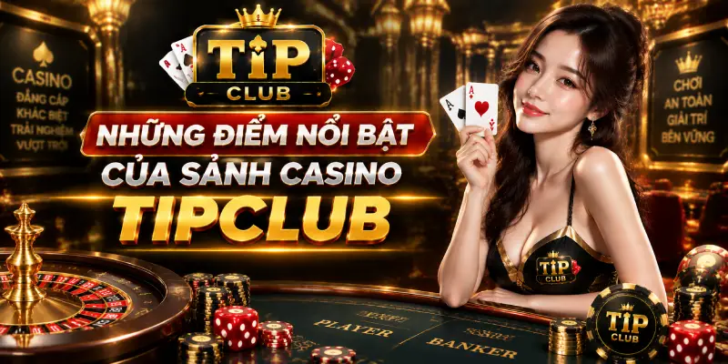 Những Điểm Nổi Bật Của Sảnh Casino TIPCLUB